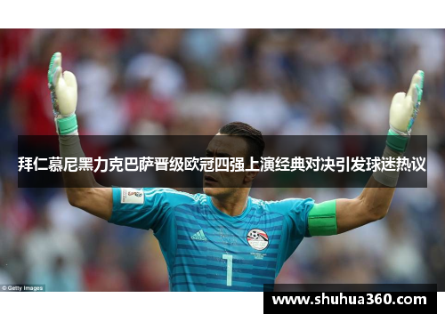 拜仁慕尼黑力克巴萨晋级欧冠四强上演经典对决引发球迷热议
