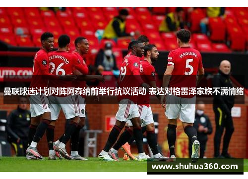 曼联球迷计划对阵阿森纳前举行抗议活动 表达对格雷泽家族不满情绪